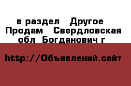  в раздел : Другое » Продам . Свердловская обл.,Богданович г.